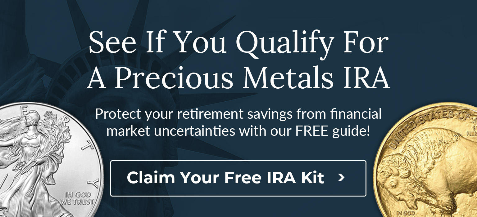 click here to see if you qualify for a precious metals IRA and claim your free IRA kit